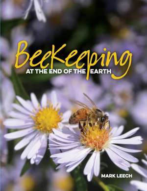 Beekeeping At The End Of The Earth de Mark David Leech