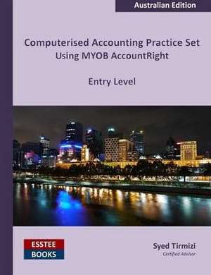 Computerised Accounting Practice Set Using MYOB AccountRight - Entry Level de Syed Tirmizi