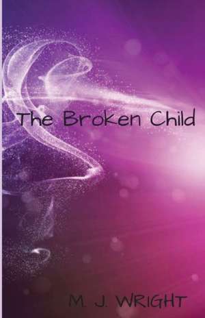 The Broken Child de M. J. Wright