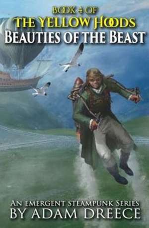 Beauties of the Beast: The Yellow Hoods, Book 4: An Emergent Steampunk Series de Adam Dreece