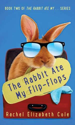 The Rabbit Ate My Flip-Flops de Rachel Elizabeth Cole