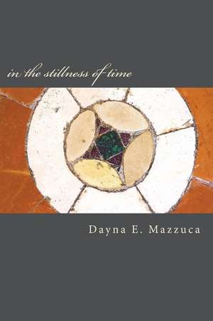 in the stillness of time: a book of poems de Dayna E. Mazzuca