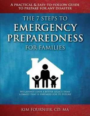 The 7 Steps to Emergency Preparedness for Families de Kim Fournier CD MA