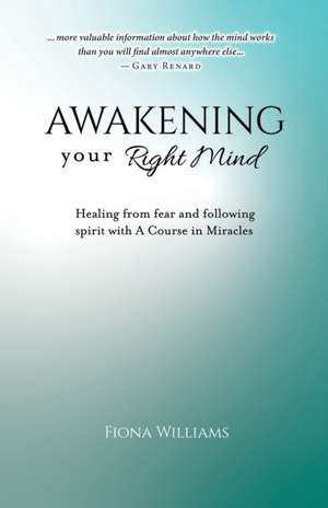 Awakening Your Right Mind - Healing from Fear and Following Spirit with A Course in Miracles de Fiona M Williams