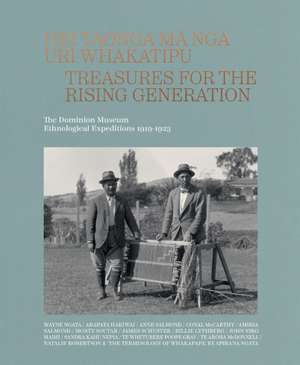 Hei Taonga m&#257; ng&#257; Uri Whakatipu: Treasures for the Rising Generation: The Dominion Museum Ethnological Expeditions 1919-1923 de Wayne Ngata