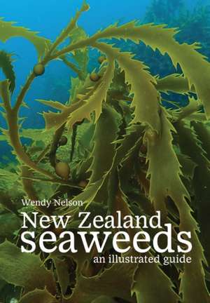 New Zealand Seaweeds: An Illustrated Guide de Wendy Nelson