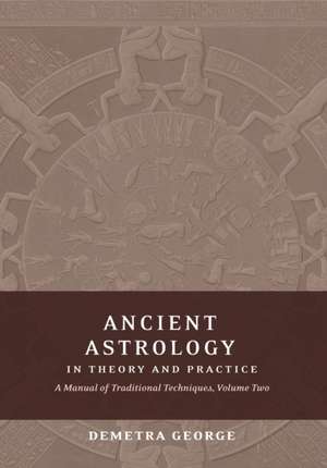 Ancient Astrology in Theory and Practice de Demetra George