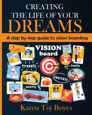 Creating The Life Of Your Dreams de Karen Tui Boyes