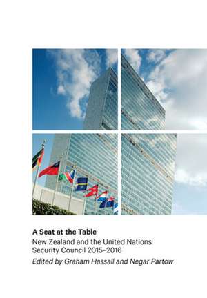 A Seat at the Table: NZ and the United Nations Security Council, 2015-2016 de Graham Hassall