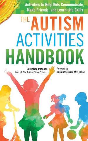 The Autism Activities Handbook: Activities to Help Kids Communicate, Make Friends, and Learn Life Skills de Catherine Pascuas