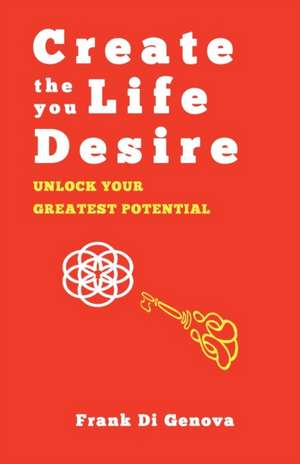 Create The Life You Desire de Frank Di Genova