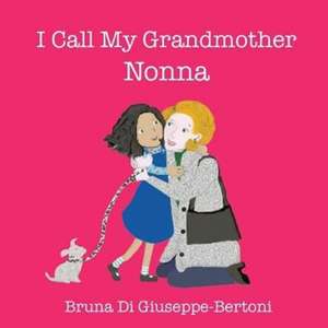 I Call My Grandmother Nonna de Bruna Di Giuseppe-Bertoni