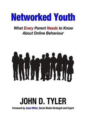 Networked Youth: What Every Parent Needs to Know About Online Behaviour de John D. Tyler