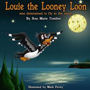 Louie the Looney Loon Was Determined to Fly to the Moon de Ann Marie Tomlins