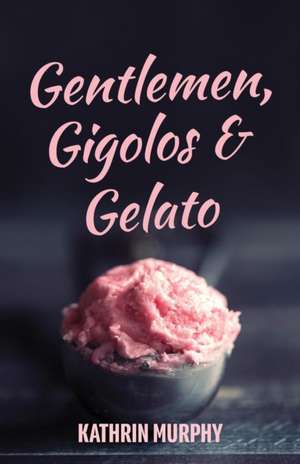 Gentlemen, Gigolos & Gelato de Kathrin Murphy