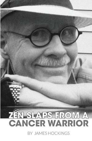 Zen Slaps from a Cancer Warrior de James A Hockings