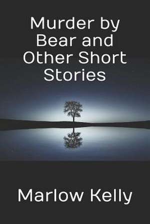 Murder by Bear and Other Short Stories de Marlow Kelly