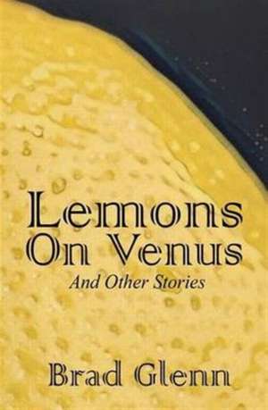 Lemons on Venus de Brad James Glenn