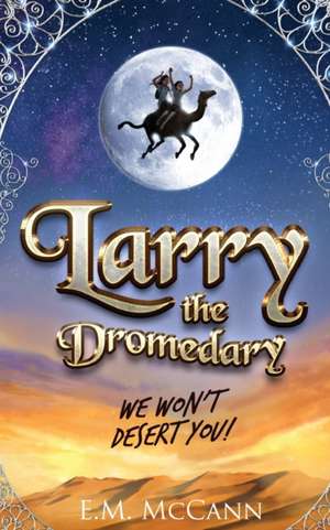 Larry the Dromedary - We Won't Desert You! de E. M. McCann