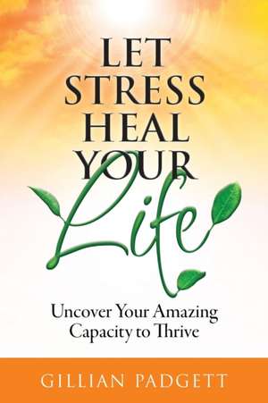 Let Stress Heal Your Life de Gillian Padgett