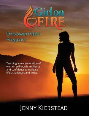 Girl On Fire Empowerment Program de Jenny Maria Kierstead