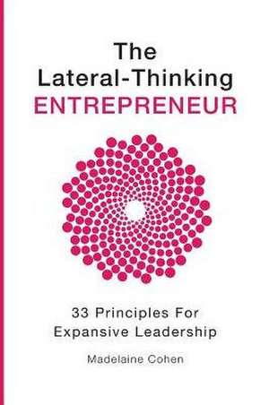 The Lateral Thinking Entrepreneur - 33 Principles for Expansive Leadership de Madelaine Cohen