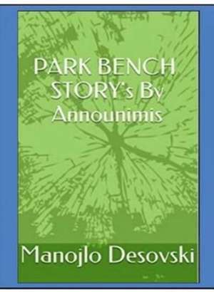 PARK BENCH STORY's By Announimis Author Manojlo Desovski de Manojlo Desovski