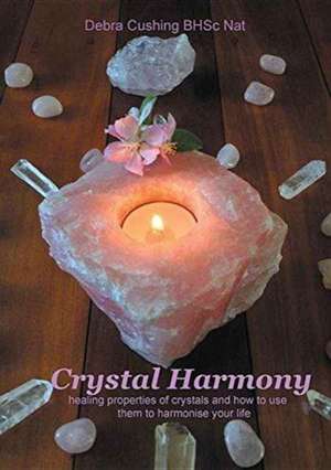 Crystal Harmony: healing properties of crystals and how to use them to harmonise your life de Debra Cushing