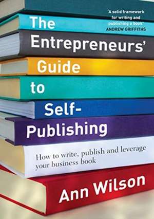 The Entrepreneurs' Guide to Self-Publishing de Ann Wilson