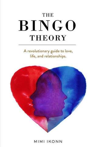 The Bingo Theory: A revolutionary guide to love, life, and relationships de Mimi Ikonn