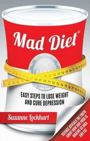 Mad Diet: Easy Steps to Lose Weight and Cure Depression de Suzanne Lockhart