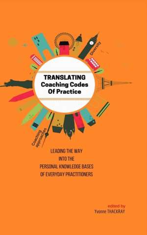 TRANSLATING Coaching Codes of Practice - Leading the way into the personal knowledge bases of everyday practitioner de Yvonne Thackray