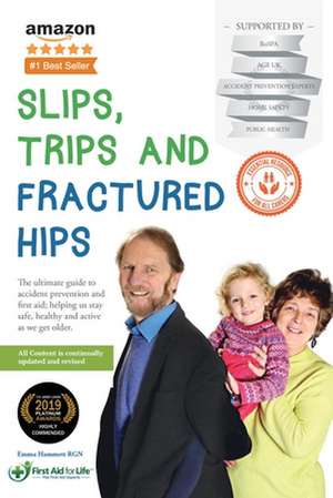 Slips, Trips and Fractured Hips: The ultimate guide to accident prevention and first aid; helping us stay safe, healthy and active as we get older. de Hammett Emma