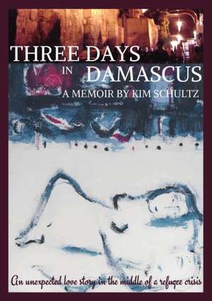 Three Days in Damascus de Kim Schultz