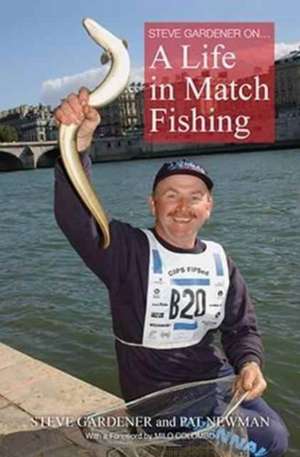 Steve Gardner on... A Life in Match Fishing de STEVE GARDENER