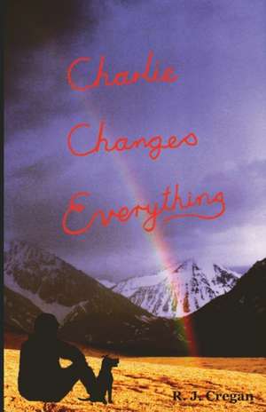 Charlie Changes Everything de R J Cregan