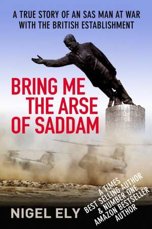 Bring Me The Arse Of Saddam de Nigel Ely