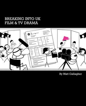 Breaking into UK Film & TV Drama de Gallagher Matt