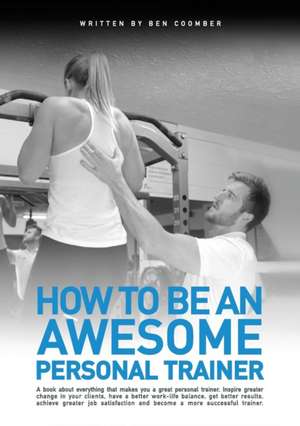 How to be an Awesome Personal Trainer de Ben Coomber