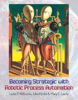 Becoming Strategic with Robotic Process Automation de Mary C. Lacity