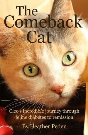 The Comeback Cat: Cleo's incredible journey through feline diabetes to remission de Heather Peden