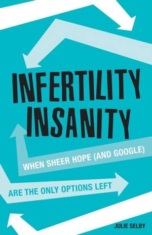 Infertility Insanity de Julie Selby