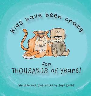 Kids Have Been Crazy for Thousands of Years! de Jaye Krebs