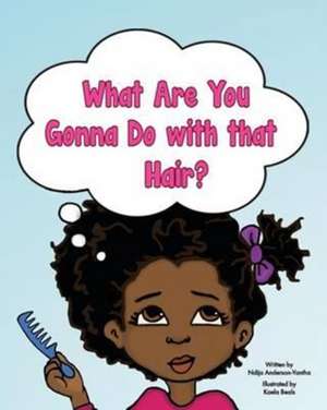 What Are You Gonna Do with that Hair? de Ndija Anderson-Yantha