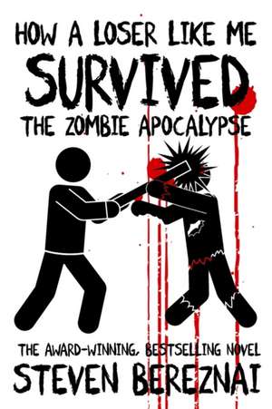 How A Loser Like Me Survived the Zombie Apocalypse de Steven Bereznai