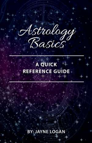 Astrology Basics: A Quick Reference Guide de Jayne Logan