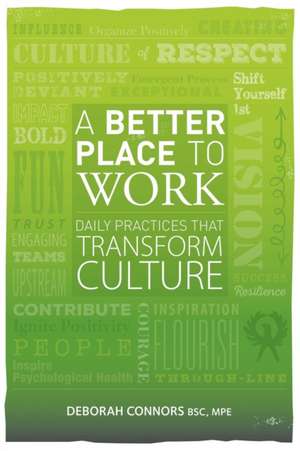 A Better Place To Work: Daily Practices That Transform Culture de Deborah Connors