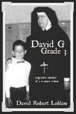 David G Grade 3: the tragicomic memoir of a reluctant atheist de David Robert Loblaw