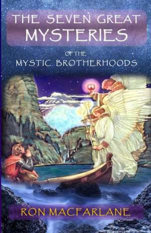 The Seven Great Mysteries of the Mystic Brotherhoods de Ron MacFarlane