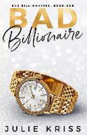 Bad Billionaire de Julie Kriss